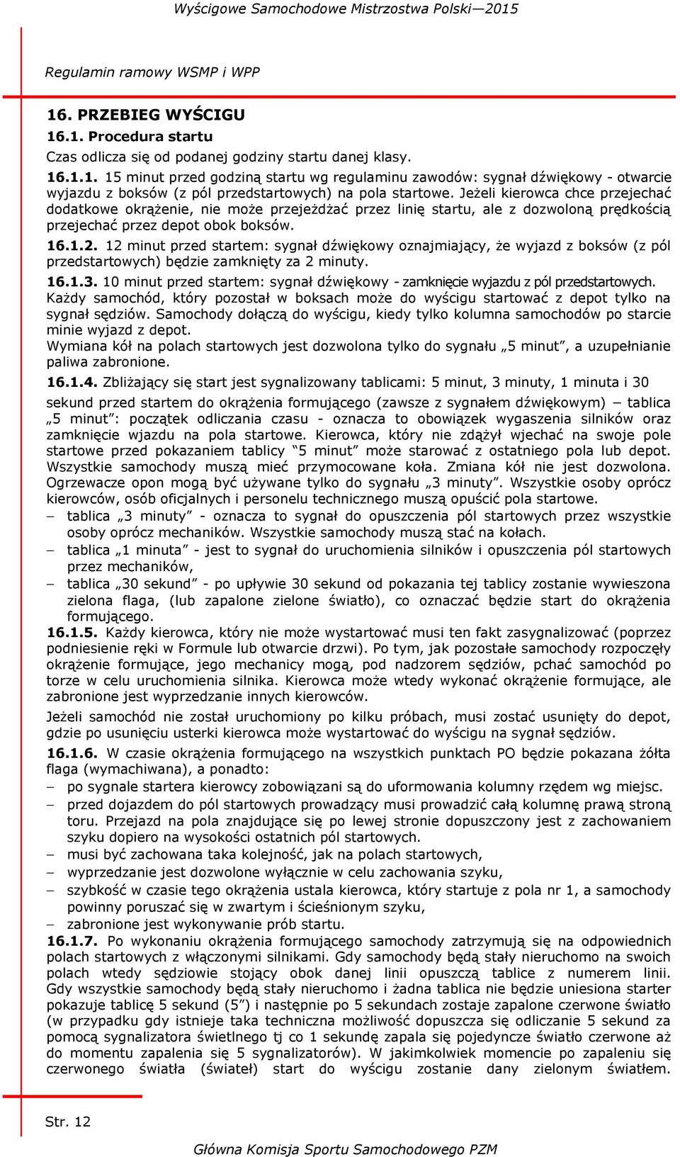 12 minut przed startem: sygnał dźwiękowy oznajmiający, że wyjazd z boksów (z pól przedstartowych) będzie zamknięty za 2 minuty. 16.1.3.