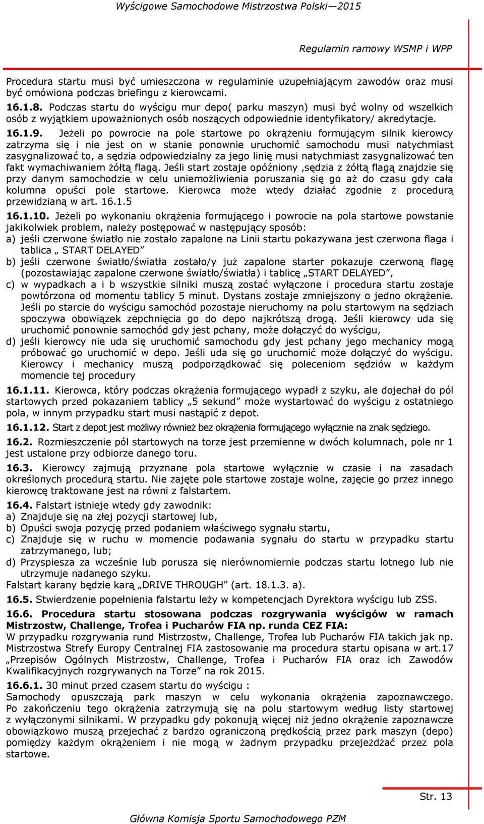 Jeżeli po powrocie na pole startowe po okrążeniu formującym silnik kierowcy zatrzyma się i nie jest on w stanie ponownie uruchomić samochodu musi natychmiast zasygnalizować to, a sędzia