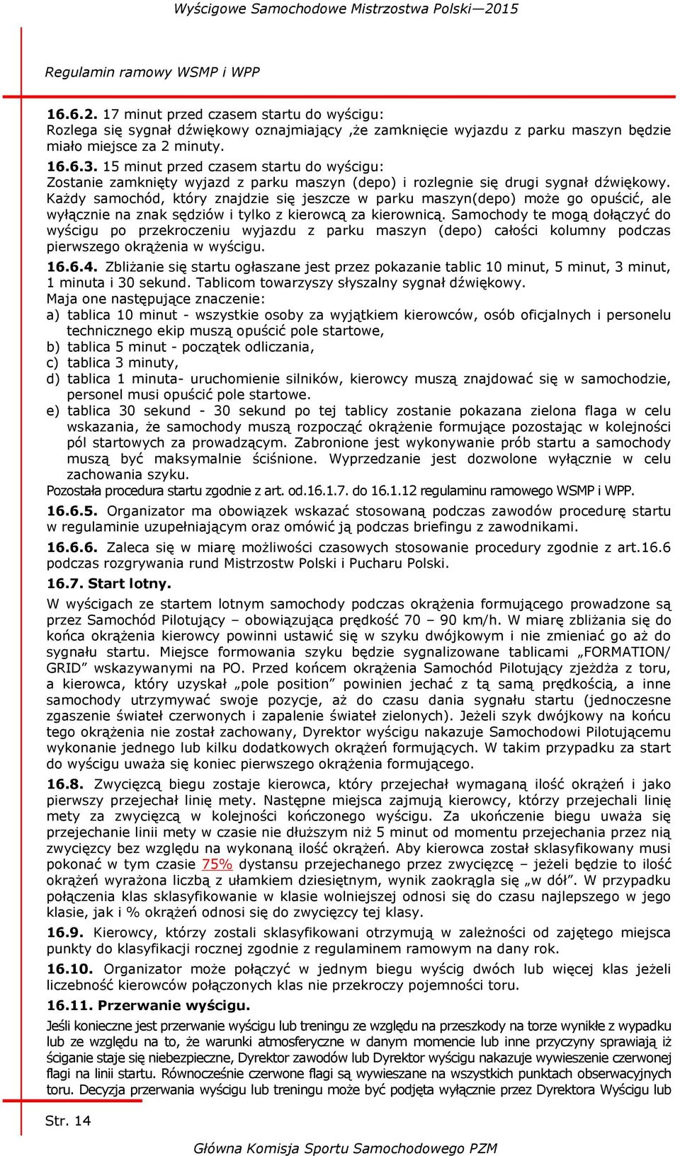 Każdy samochód, który znajdzie się jeszcze w parku maszyn(depo) może go opuścić, ale wyłącznie na znak sędziów i tylko z kierowcą za kierownicą.
