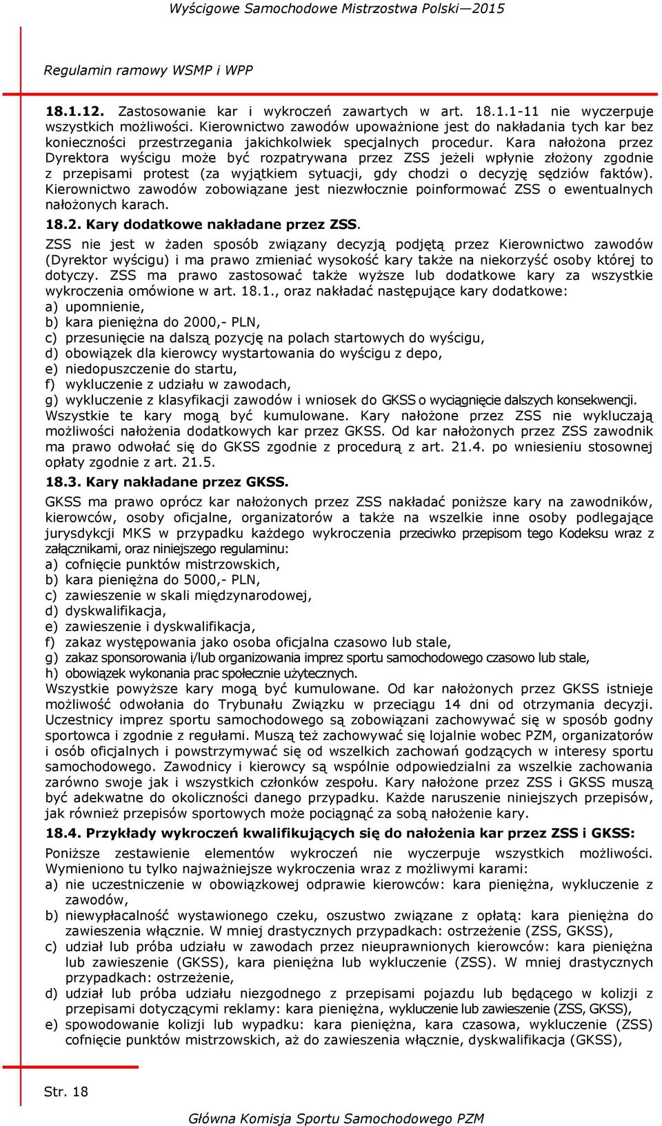 Kara nałożona przez Dyrektora wyścigu może być rozpatrywana przez ZSS jeżeli wpłynie złożony zgodnie z przepisami protest (za wyjątkiem sytuacji, gdy chodzi o decyzję sędziów faktów).