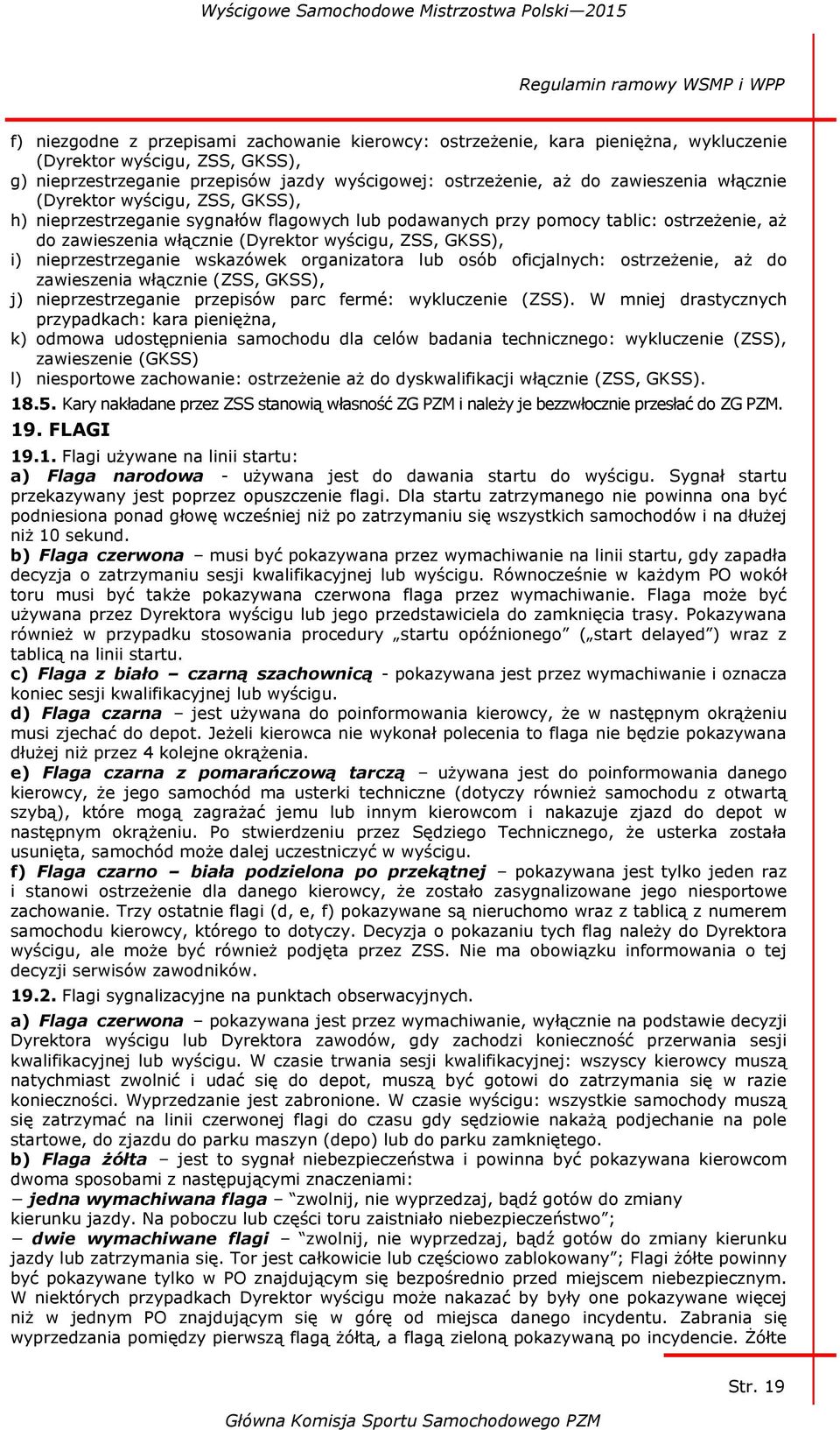 wyścigu, ZSS, GKSS), i) nieprzestrzeganie wskazówek organizatora lub osób oficjalnych: ostrzeżenie, aż do zawieszenia włącznie (ZSS, GKSS), j) nieprzestrzeganie przepisów parc fermé: wykluczenie