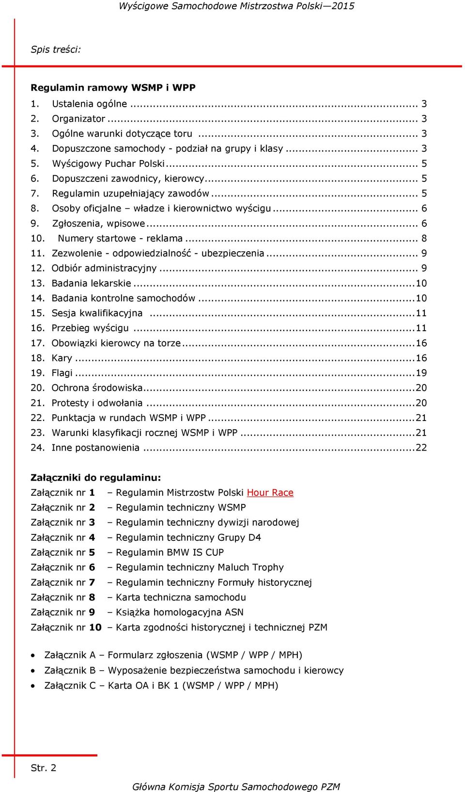 Numery startowe - reklama... 8 11. Zezwolenie - odpowiedzialność - ubezpieczenia... 9 12. Odbiór administracyjny... 9 13. Badania lekarskie... 10 14. Badania kontrolne samochodów... 10 15.