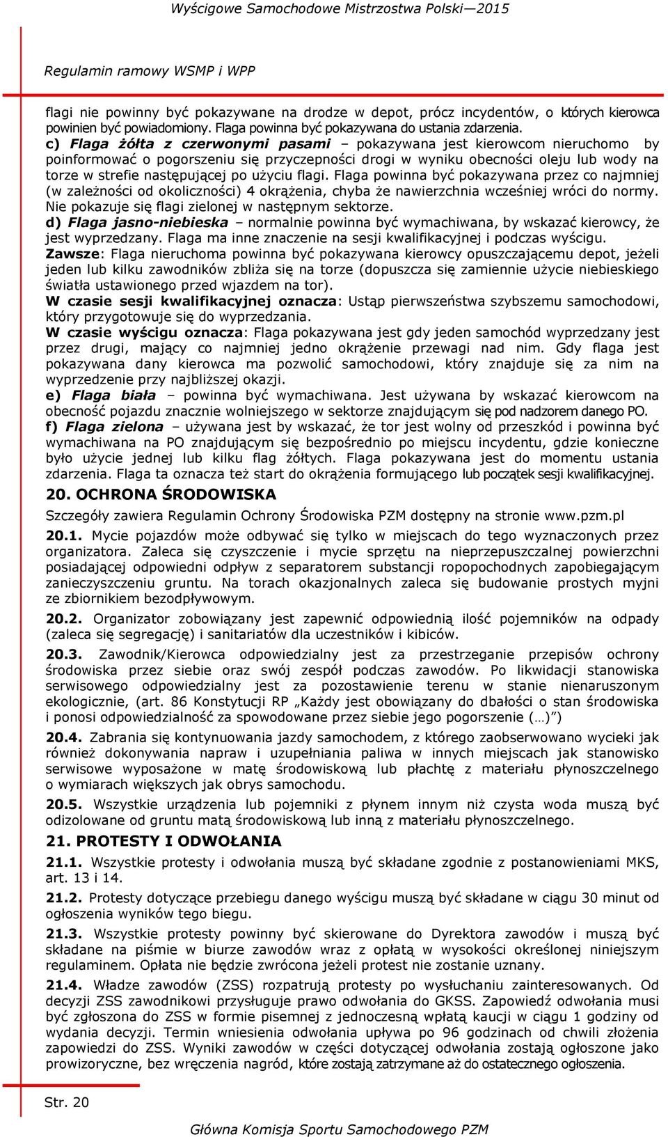 użyciu flagi. Flaga powinna być pokazywana przez co najmniej (w zależności od okoliczności) 4 okrążenia, chyba że nawierzchnia wcześniej wróci do normy.