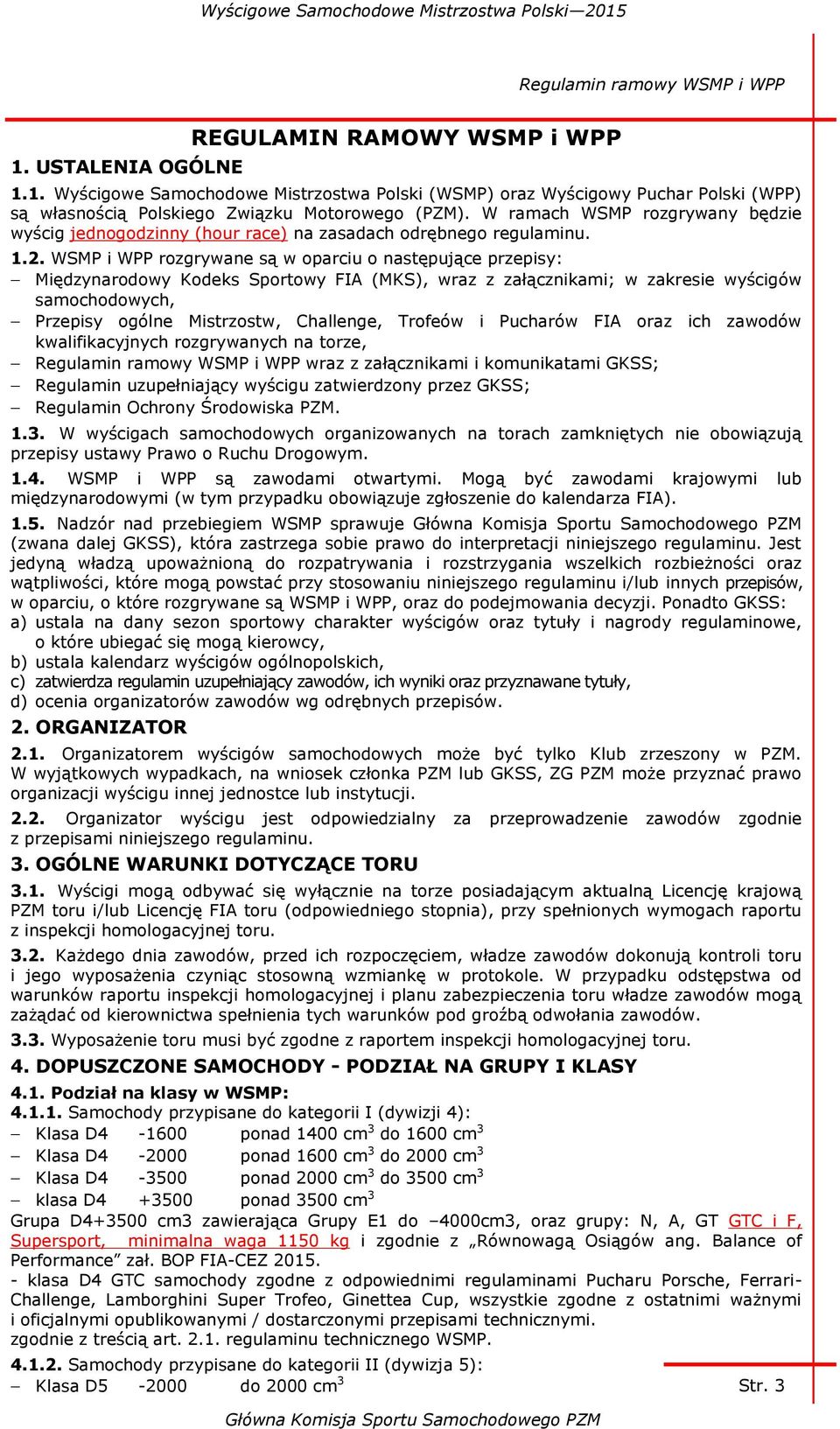 WSMP i WPP rozgrywane są w oparciu o następujące przepisy: Międzynarodowy Kodeks Sportowy FIA (MKS), wraz z załącznikami; w zakresie wyścigów samochodowych, Przepisy ogólne Mistrzostw, Challenge,