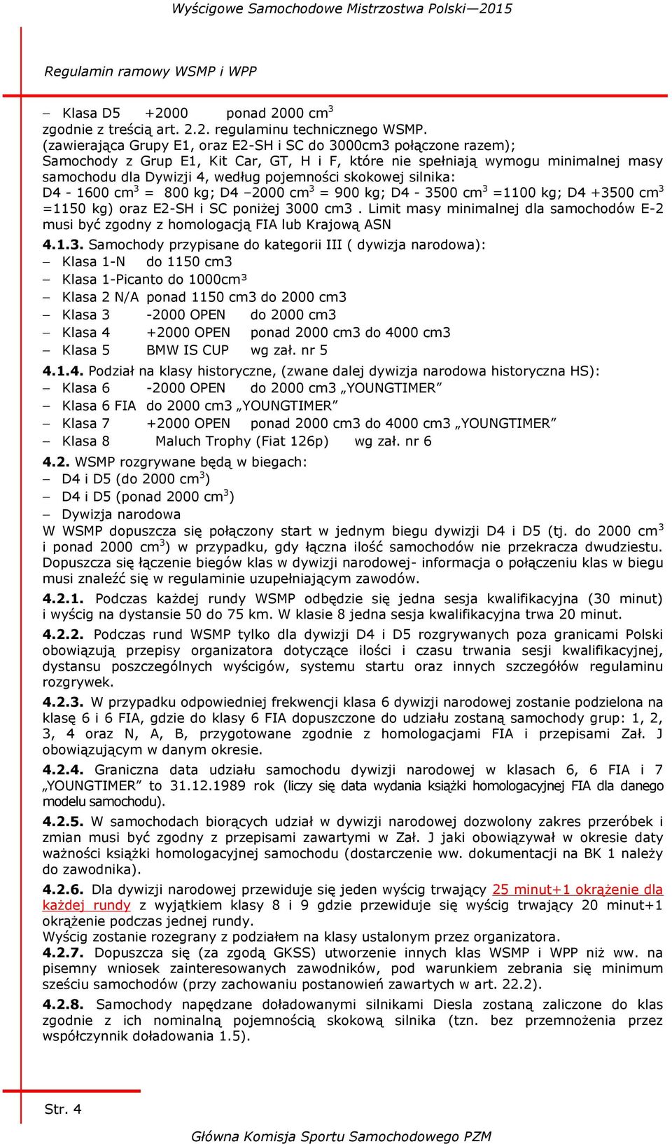 skokowej silnika: D4-1600 cm 3 = 800 kg; D4 2000 cm 3 = 900 kg; D4-3500 cm 3 =1100 kg; D4 +3500 cm 3 =1150 kg) oraz E2-SH i SC poniżej 3000 cm3.