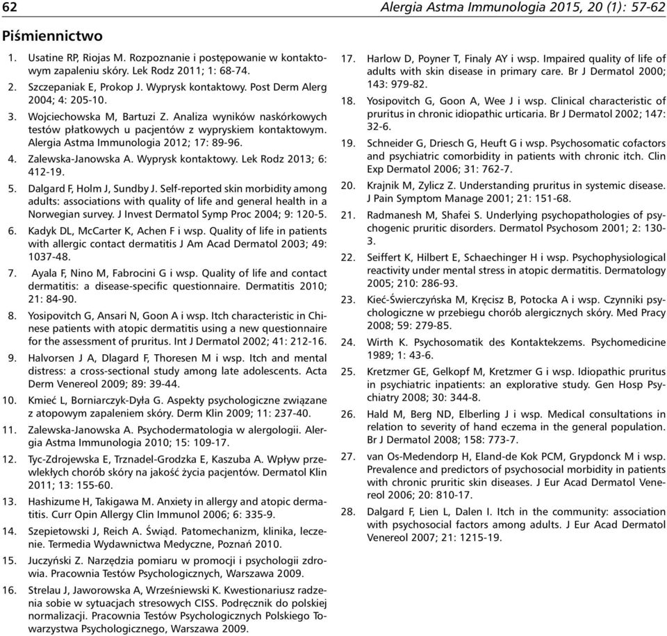 Alergia Astma Immunologia 2012; 17: 89-96. 4. Zalewska-Janowska A. Wyprysk kontaktowy. Lek Rodz 2013; 6: 412-19. 5. Dalgard F, Holm J, Sundby J.