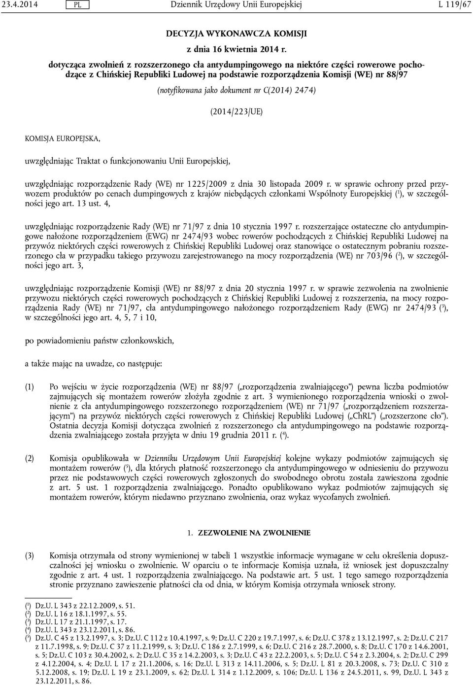 dokument nr C(2014) 2474) (2014/223/UE) KOMISJA EUROPEJSKA, uwzględniając Traktat o funkcjonowaniu Unii Europejskiej, uwzględniając rozporządzenie Rady (WE) nr 1225/2009 z dnia 30 listopada 2009 r.