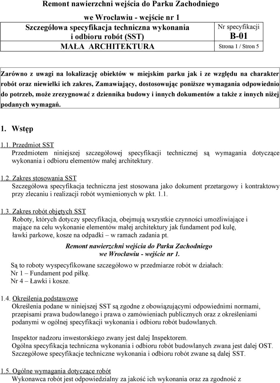 Wstęp 1.1. Przedmiot SST Przedmiotem niniejszej szczegółowej specyfikacji technicznej są wymagania dotyczące wykonania i odbioru elementów małej architektury. 1.2.