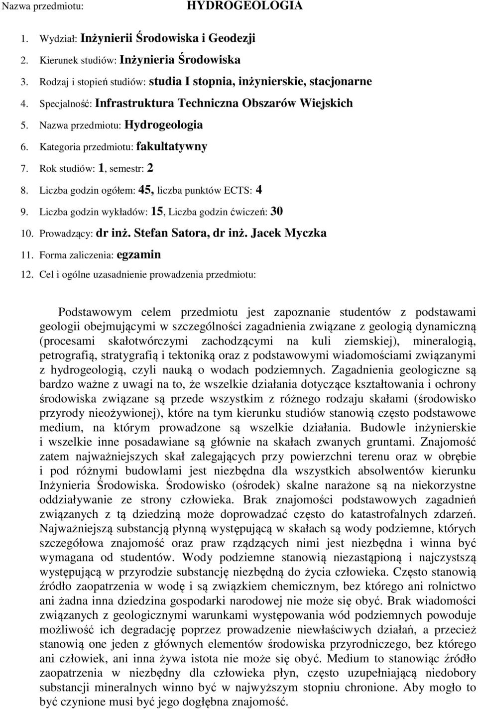Liczba godzin ogółem: 45, liczba punktów ECTS: 4 9. Liczba godzin wykładów: 15, Liczba godzin ćwiczeń: 30 10. Prowadzący: dr inż. Stefan Satora, dr inż. Jacek Myczka 11. Forma zaliczenia: egzamin 12.