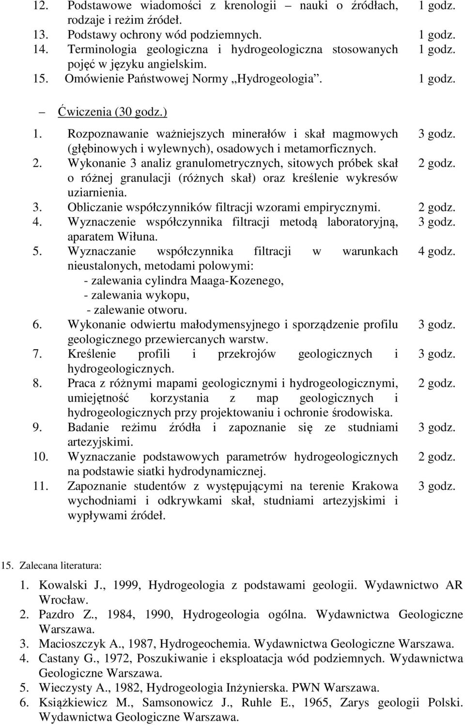 Rozpoznawanie ważniejszych minerałów i skał magmowych 3 godz. (głębinowych i wylewnych), osadowych i metamorficznych. 2. Wykonanie 3 analiz granulometrycznych, sitowych próbek skał 2 godz.