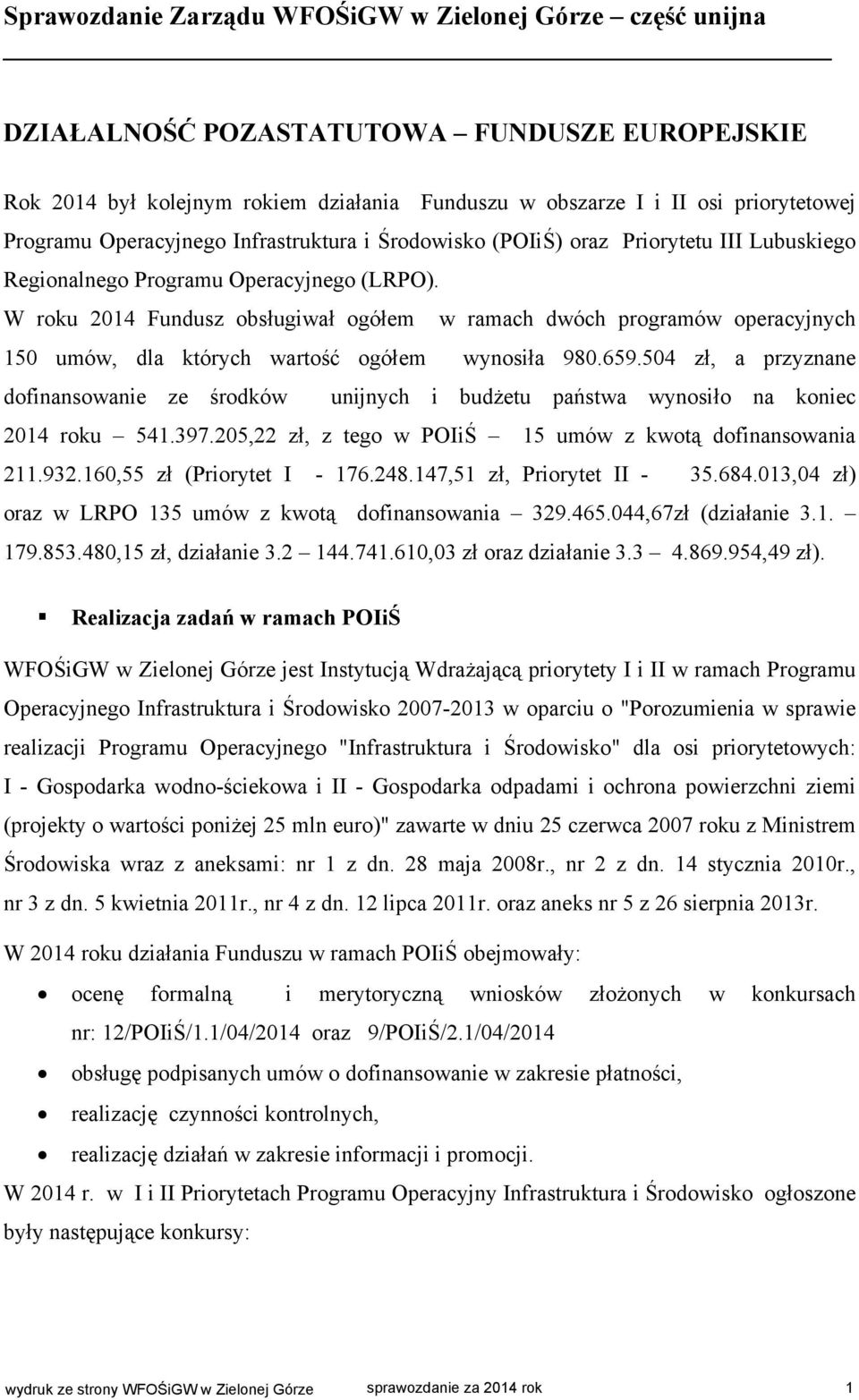 W roku 2014 Fundusz obsługiwał ogółem w ramach dwóch programów operacyjnych 150 umów, dla których wartość ogółem wynosiła 980.659.