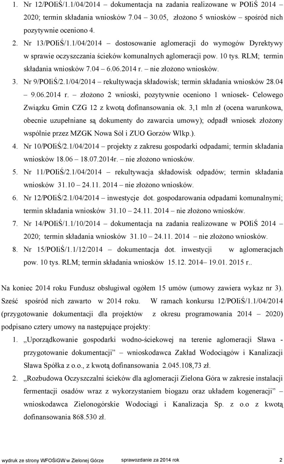 Nr 9/POIiŚ/2.1/04/2014 rekultywacja składowisk; termin składania wniosków 28.04 9.06.2014 r. złożono 2 wnioski, pozytywnie oceniono 1 wniosek- Celowego Związku Gmin CZG 12 z kwotą dofinansowania ok.