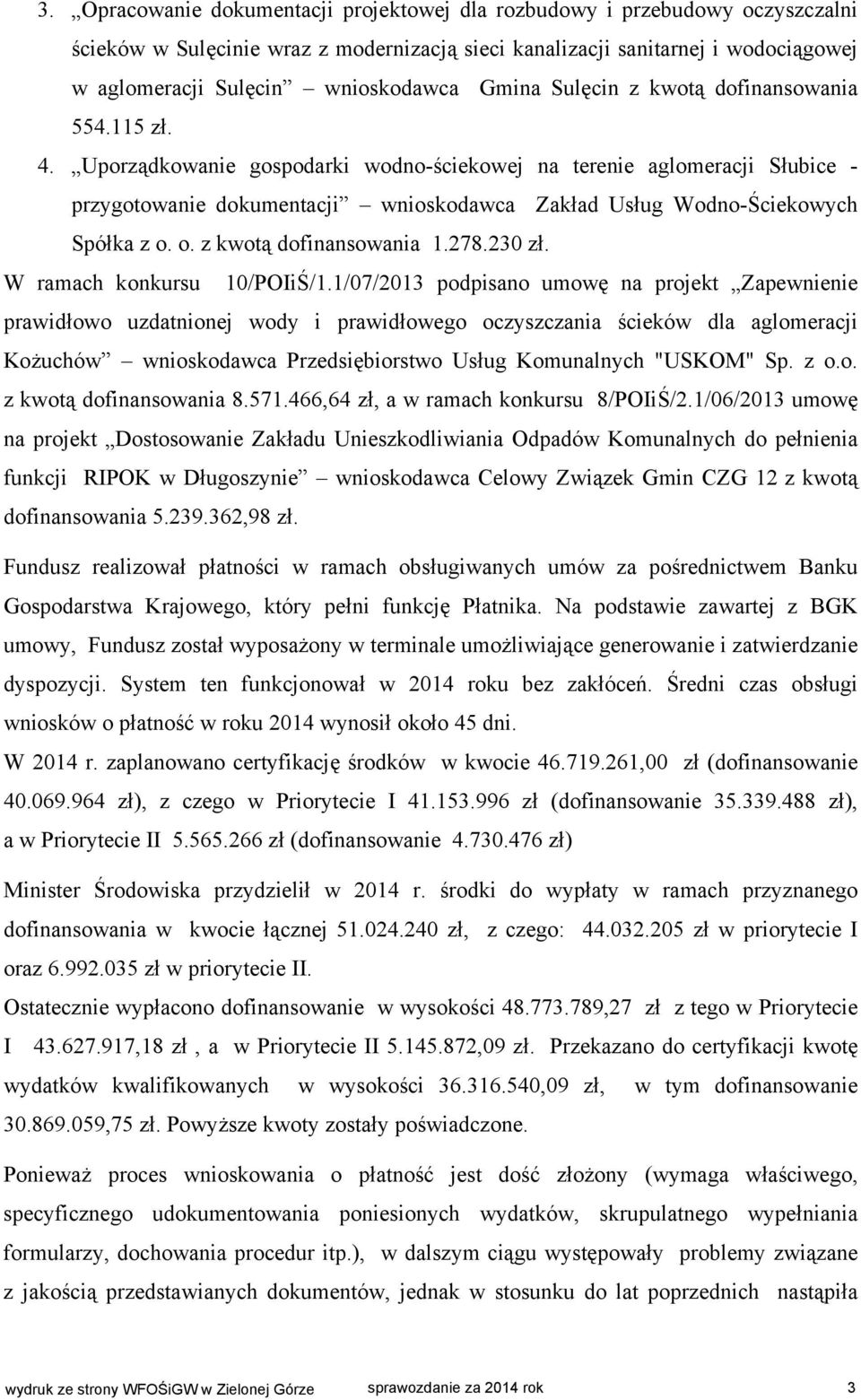 Uporządkowanie gospodarki wodno-ściekowej na terenie aglomeracji Słubice - przygotowanie dokumentacji wnioskodawca Zakład Usług Wodno-Ściekowych Spółka z o. o. z kwotą dofinansowania 1.278.230 zł.