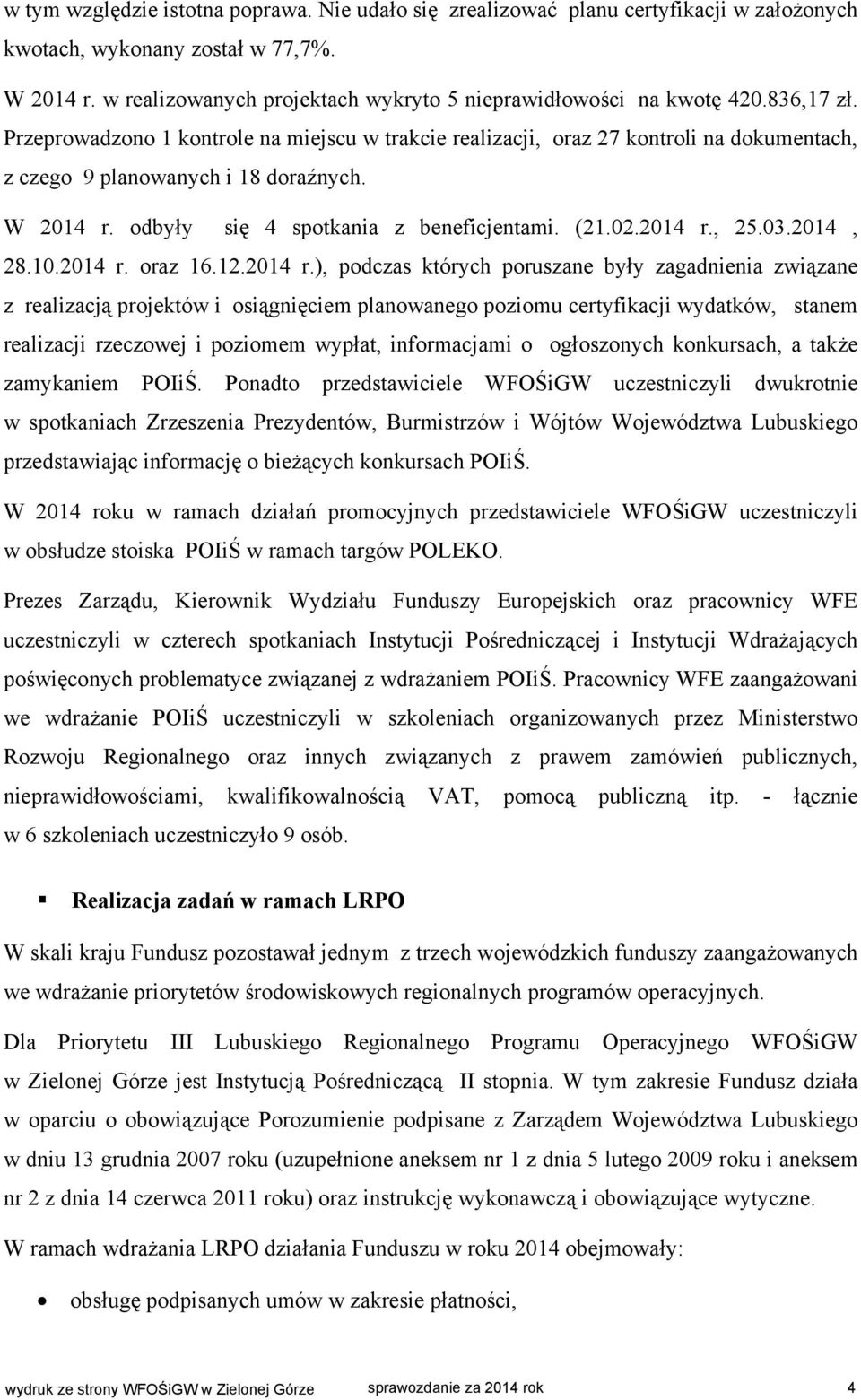 Przeprowadzono 1 kontrole na miejscu w trakcie realizacji, oraz 27 kontroli na dokumentach, z czego 9 planowanych i 18 doraźnych. W 2014 r. odbyły się 4 spotkania z beneficjentami. (21.02.2014 r., 25.