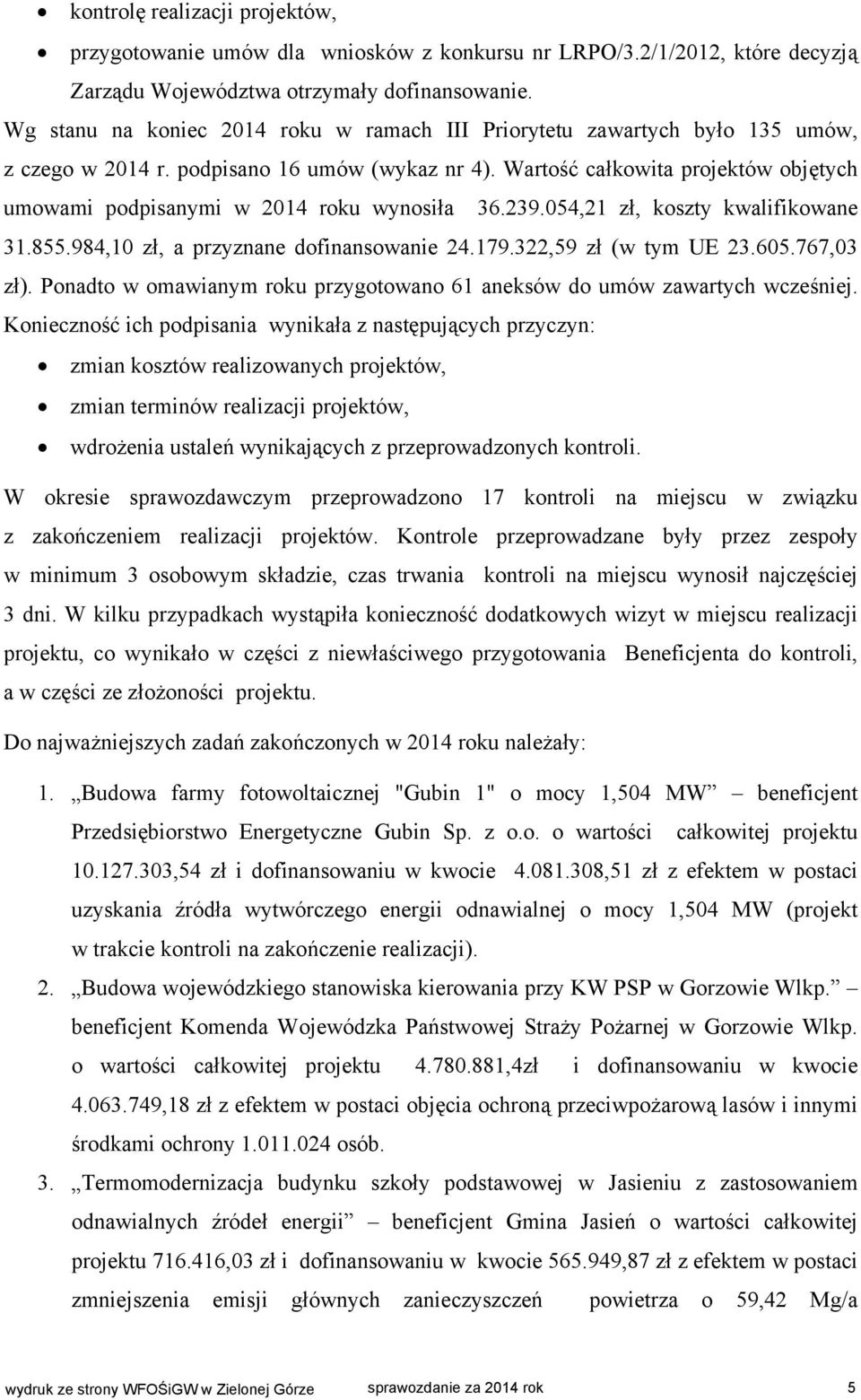 Wartość całkowita projektów objętych umowami podpisanymi w 2014 roku wynosiła 36.239.054,21 zł, koszty kwalifikowane 31.855.984,10 zł, a przyznane dofinansowanie 24.179.322,59 zł (w tym UE 23.605.