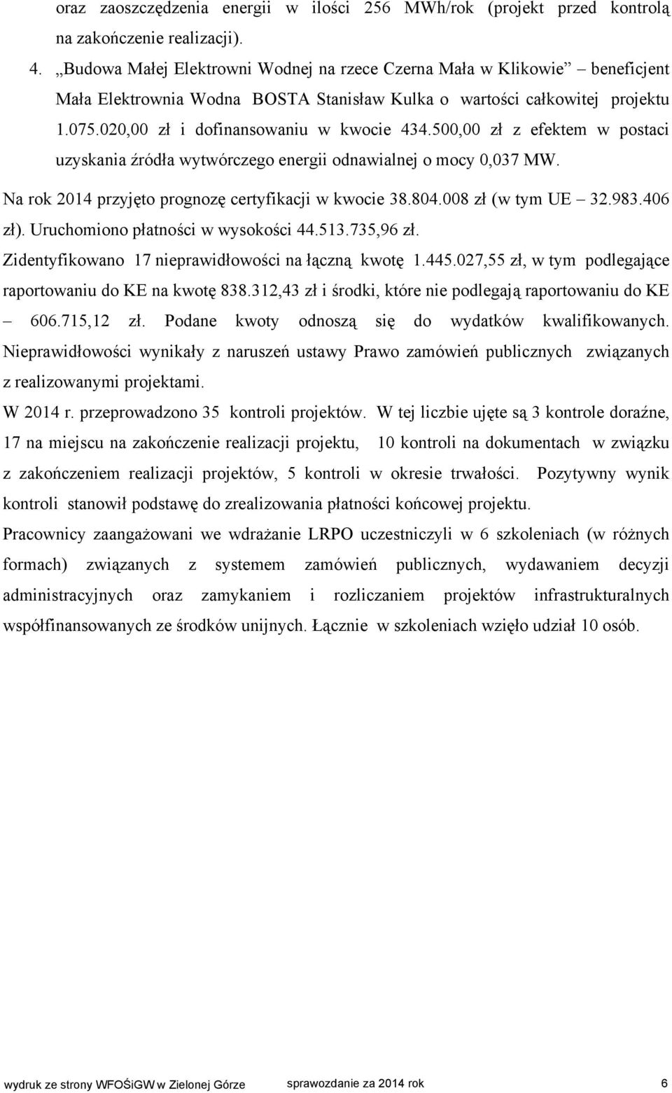 500,00 zł z efektem w postaci uzyskania źródła wytwórczego energii odnawialnej o mocy 0,037 MW. Na rok 2014 przyjęto prognozę certyfikacji w kwocie 38.804.008 zł (w tym UE 32.983.406 zł).