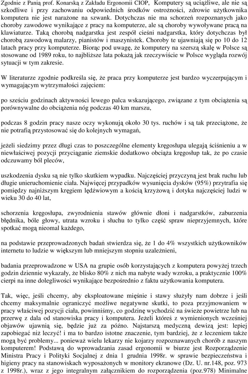 Dotychczas nie ma schorzeń rozpoznanych jako choroby zawodowe wynikające z pracy na komputerze, ale są choroby wywoływane pracą na klawiaturze.