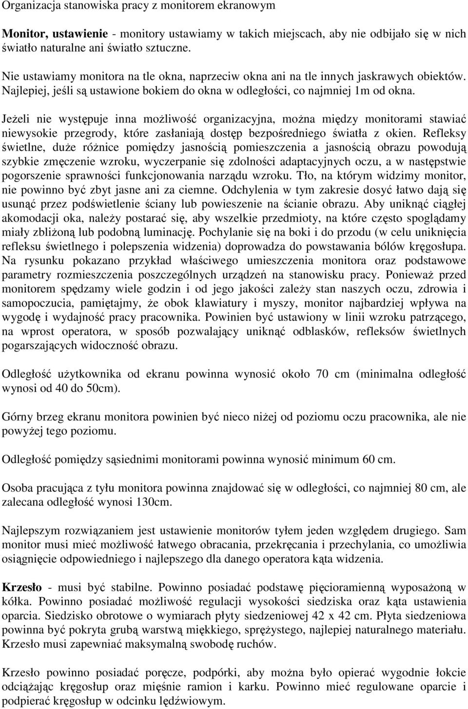 Jeżeli nie występuje inna możliwość organizacyjna, można między monitorami stawiać niewysokie przegrody, które zasłaniają dostęp bezpośredniego światła z okien.
