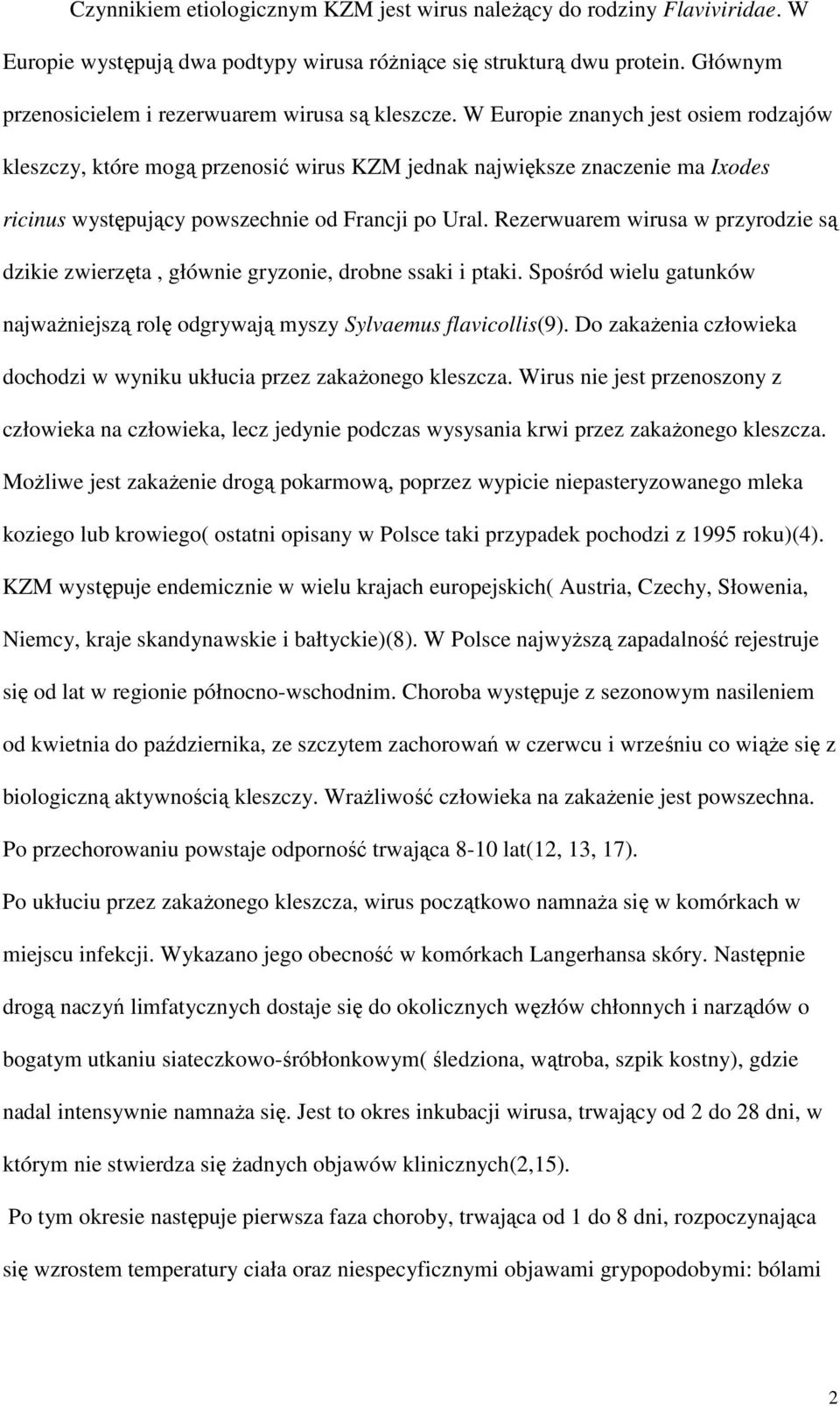 W Europie znanych jest osiem rodzajów kleszczy, które mogą przenosić wirus KZM jednak największe znaczenie ma Ixodes ricinus występujący powszechnie od Francji po Ural.