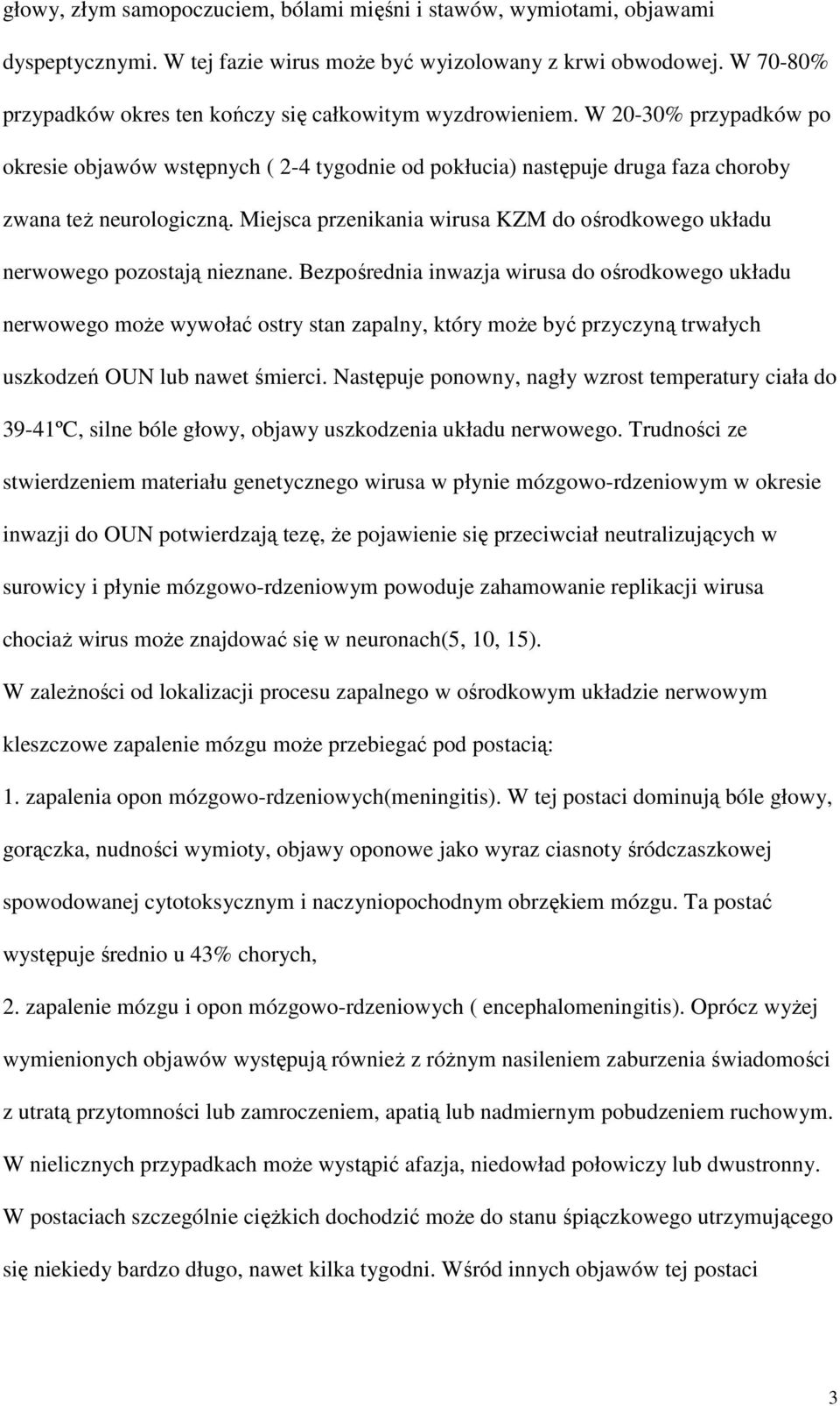 Miejsca przenikania wirusa KZM do ośrodkowego układu nerwowego pozostają nieznane.