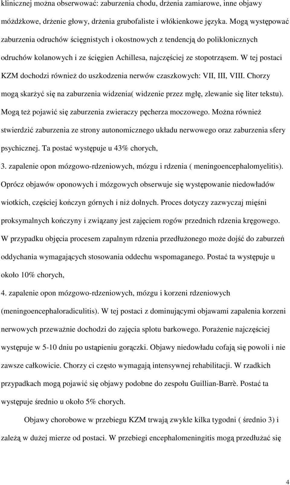 W tej postaci KZM dochodzi równieŝ do uszkodzenia nerwów czaszkowych: VII, III, VIII. Chorzy mogą skarŝyć się na zaburzenia widzenia( widzenie przez mgłę, zlewanie się liter tekstu).