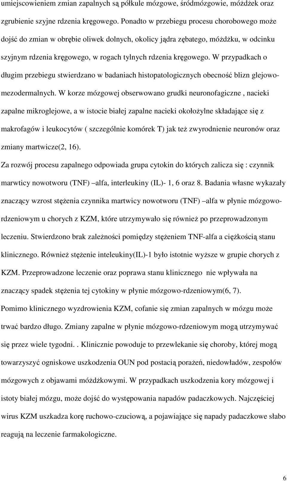 W przypadkach o długim przebiegu stwierdzano w badaniach histopatologicznych obecność blizn glejowomezodermalnych.