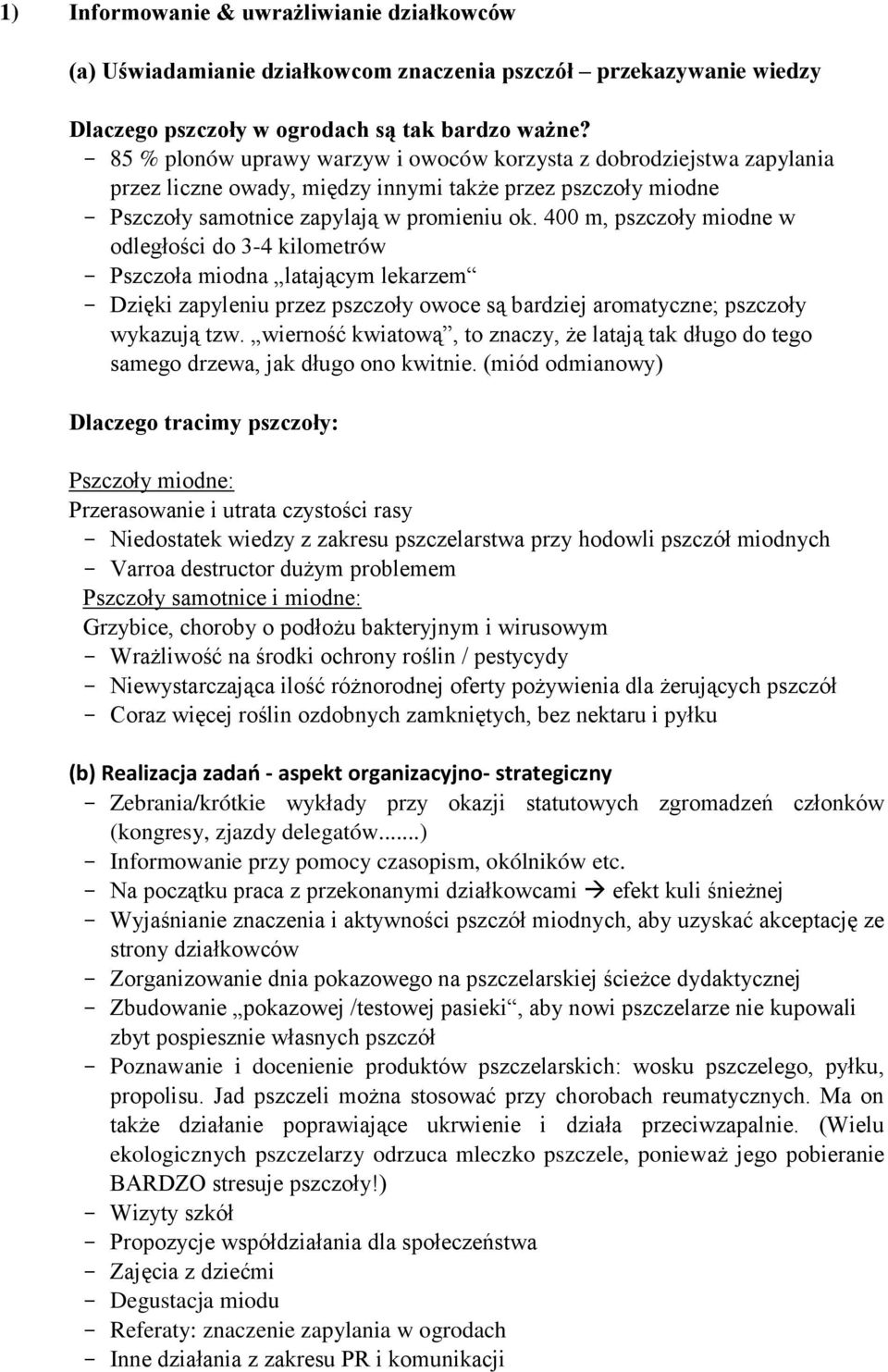 400 m, pszczoły miodne w odległości do 3-4 kilometrów - Pszczoła miodna latającym lekarzem - Dzięki zapyleniu przez pszczoły owoce są bardziej aromatyczne; pszczoły wykazują tzw.