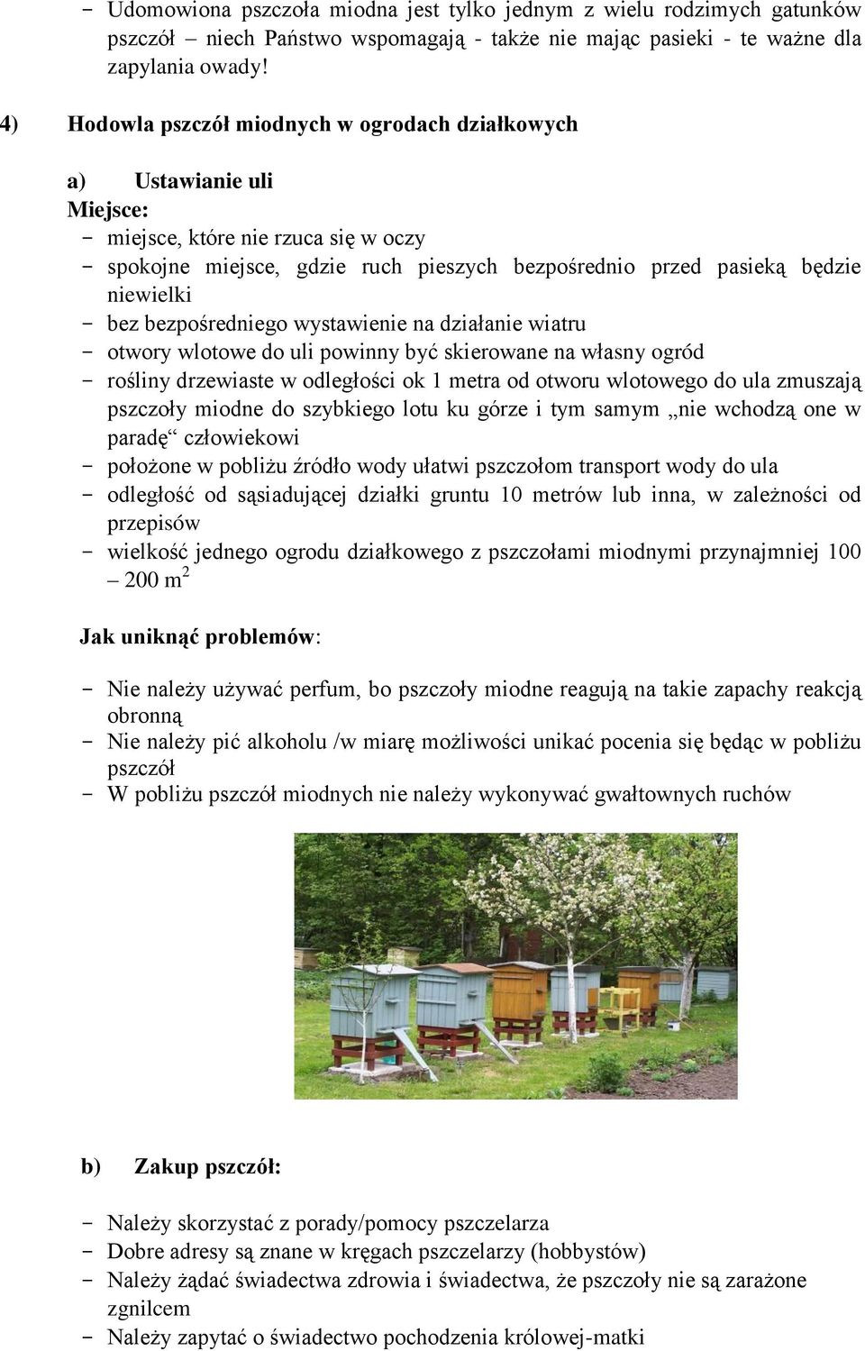 - bez bezpośredniego wystawienie na działanie wiatru - otwory wlotowe do uli powinny być skierowane na własny ogród - rośliny drzewiaste w odległości ok 1 metra od otworu wlotowego do ula zmuszają