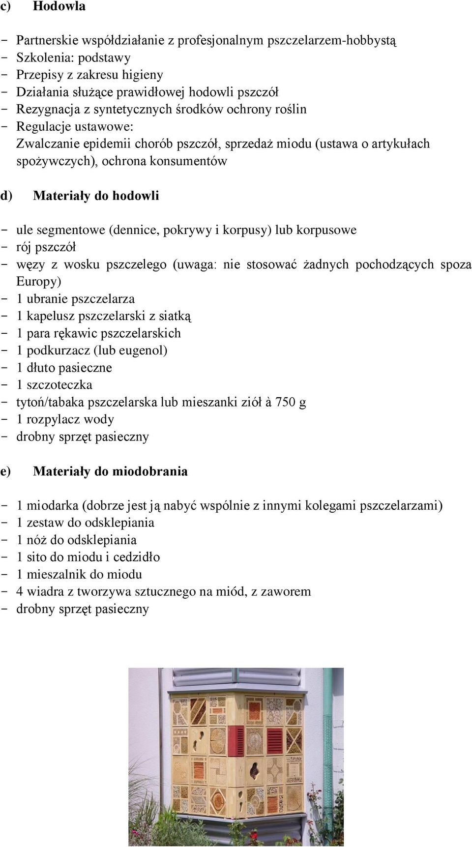 segmentowe (dennice, pokrywy i korpusy) lub korpusowe - rój pszczół - węzy z wosku pszczelego (uwaga: nie stosować żadnych pochodzących spoza Europy) - 1 ubranie pszczelarza - 1 kapelusz pszczelarski