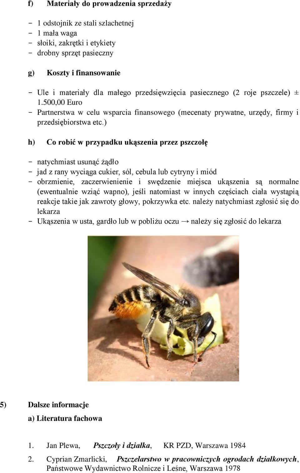 ) h) Co robić w przypadku ukąszenia przez pszczołę - natychmiast usunąć żądło - jad z rany wyciąga cukier, sól, cebula lub cytryny i miód - obrzmienie, zaczerwienienie i swędzenie miejsca ukąszenia