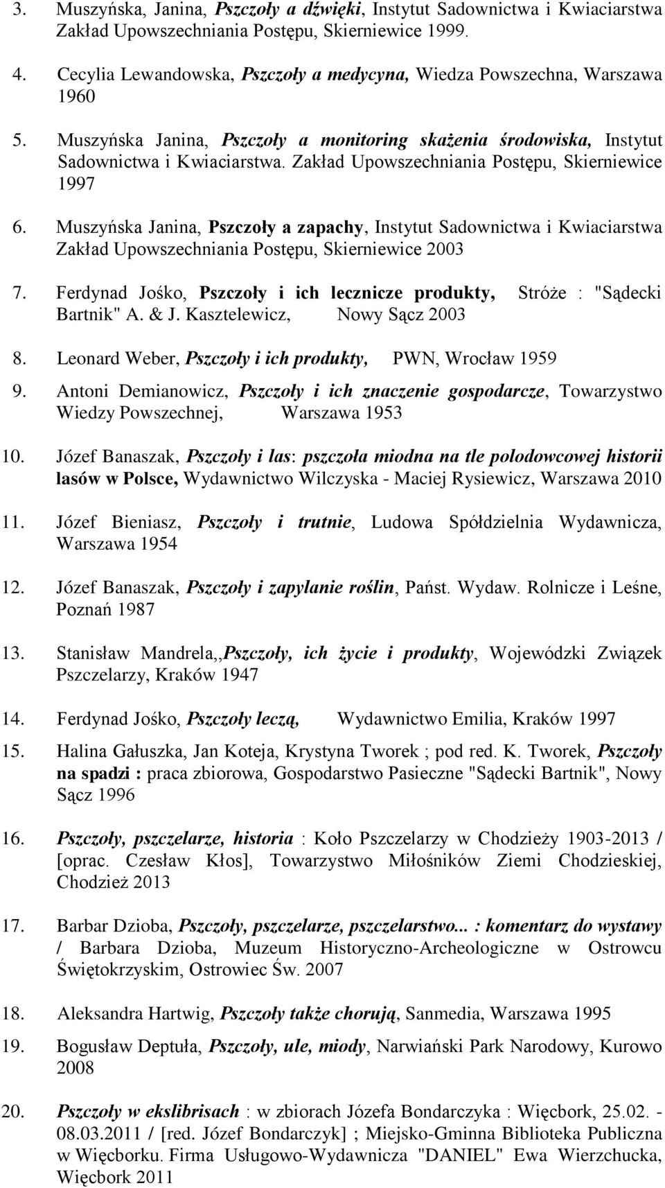 Zakład Upowszechniania Postępu, Skierniewice 1997 6. Muszyńska Janina, Pszczoły a zapachy, Instytut Sadownictwa i Kwiaciarstwa Zakład Upowszechniania Postępu, Skierniewice 2003 7.