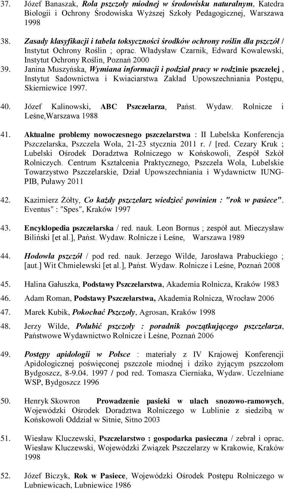 Janina Muszyńska, Wymiana informacji i podział pracy w rodzinie pszczelej, Instytut Sadownictwa i Kwiaciarstwa Zakład Upowszechniania Postępu, Skierniewice 1997. 40.