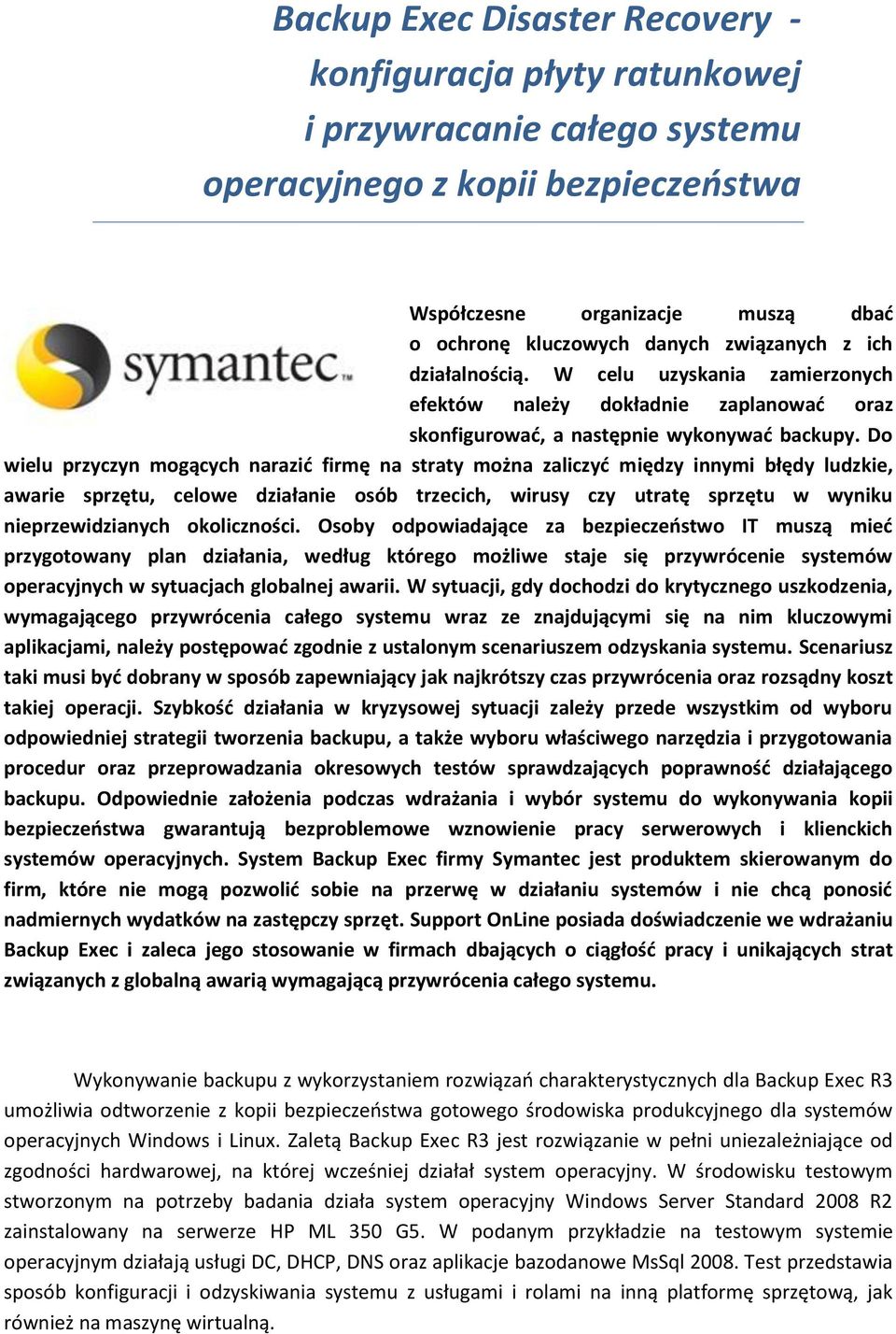 Do wielu przyczyn mogących narazić firmę na straty można zaliczyć między innymi błędy ludzkie, awarie sprzętu, celowe działanie osób trzecich, wirusy czy utratę sprzętu w wyniku nieprzewidzianych