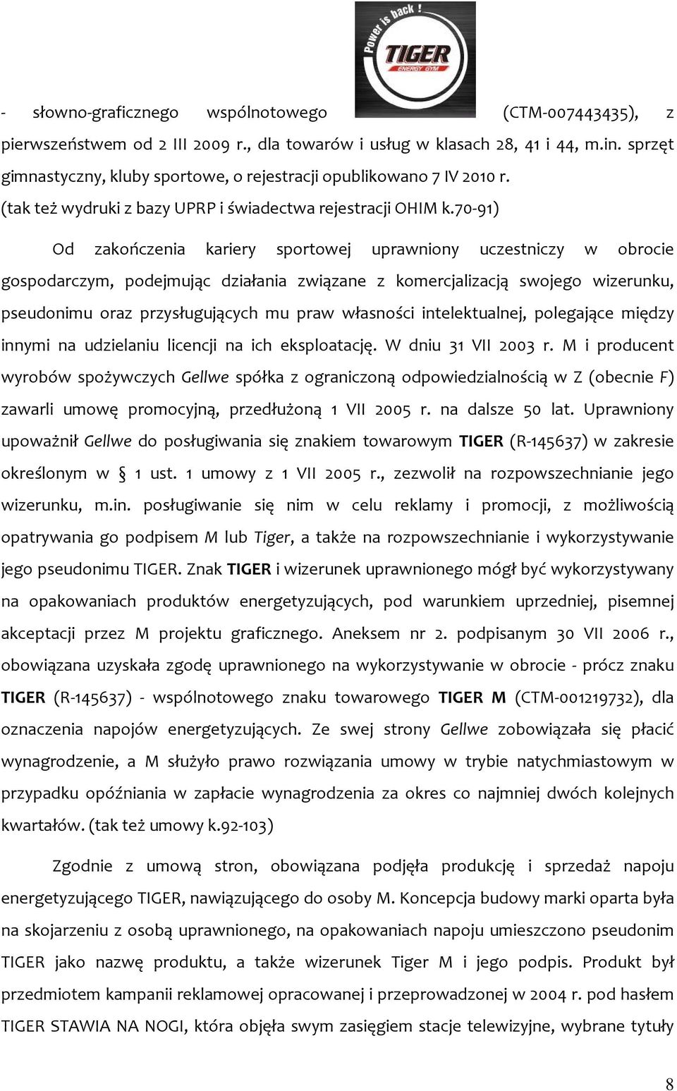 70 91) Od zakończenia kariery sportowej uprawniony uczestniczy w obrocie gospodarczym, podejmując działania związane z komercjalizacją swojego wizerunku, pseudonimu oraz przysługujących mu praw