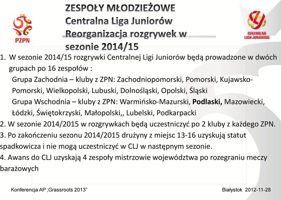 Małopolski,, Lubelski, Podkarpacki 2. W sezonie 2014/2015 w rozgrywkach będą uczestniczyć po 2 kluby z każdego ZPN. 3.