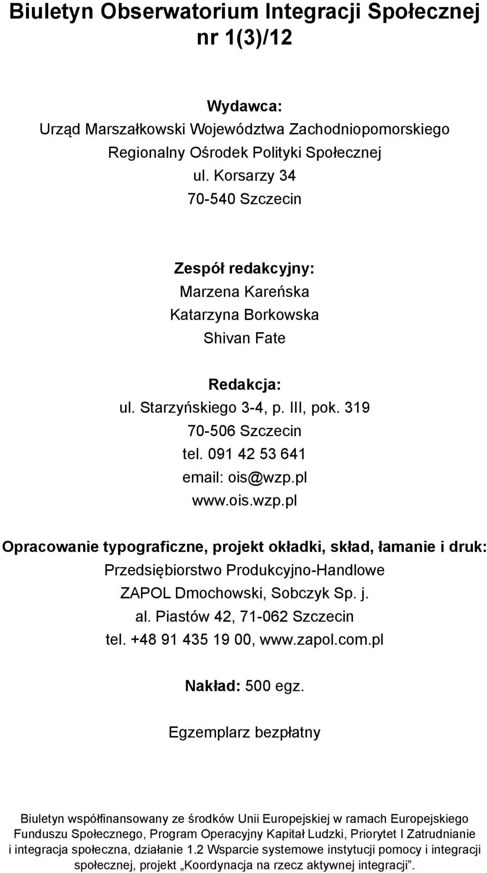 pl www.ois.wzp.pl Opracowanie typograficzne, projekt okładki, skład, łamanie i druk: Przedsiębiorstwo Produkcyjno-Handlowe ZAPOL Dmochowski, Sobczyk Sp. j. al. Piastów 42, 71-062 Szczecin tel.