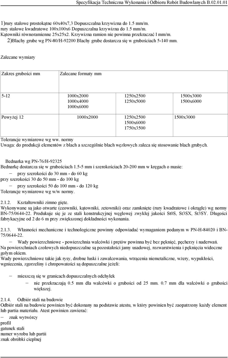 Zalecane wymiary Zakres grubości mm Zalecane formaty mm 5-12 1000x2000 1000x4000 1000x6000 1250x2500 1250x5000 1500x3000 1500x6000 Powyżej 12 1000x2000 1250x2500 1500x6000 1750x3500 1500x3000