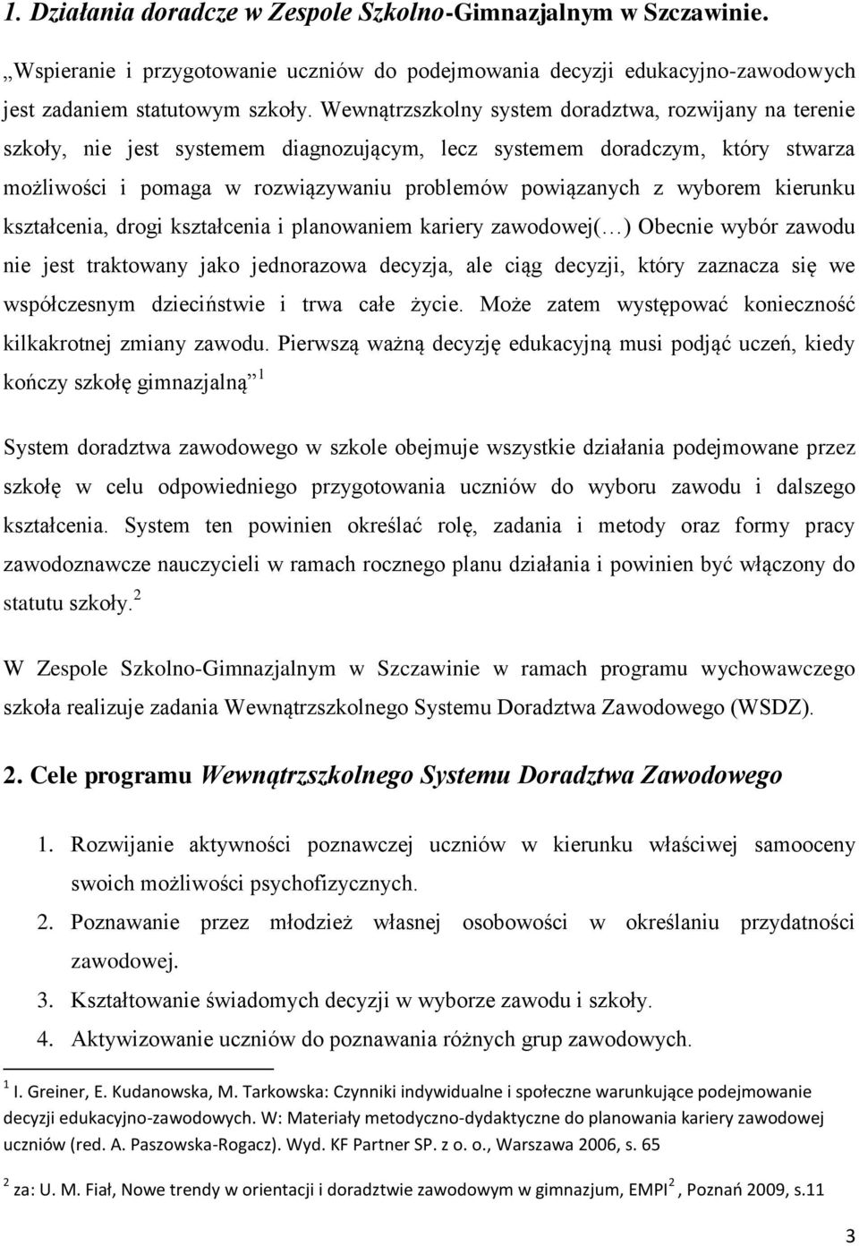 wyborem kierunku kształcenia, drogi kształcenia i planowaniem kariery zawodowej( ) Obecnie wybór zawodu nie jest traktowany jako jednorazowa decyzja, ale ciąg decyzji, który zaznacza się we