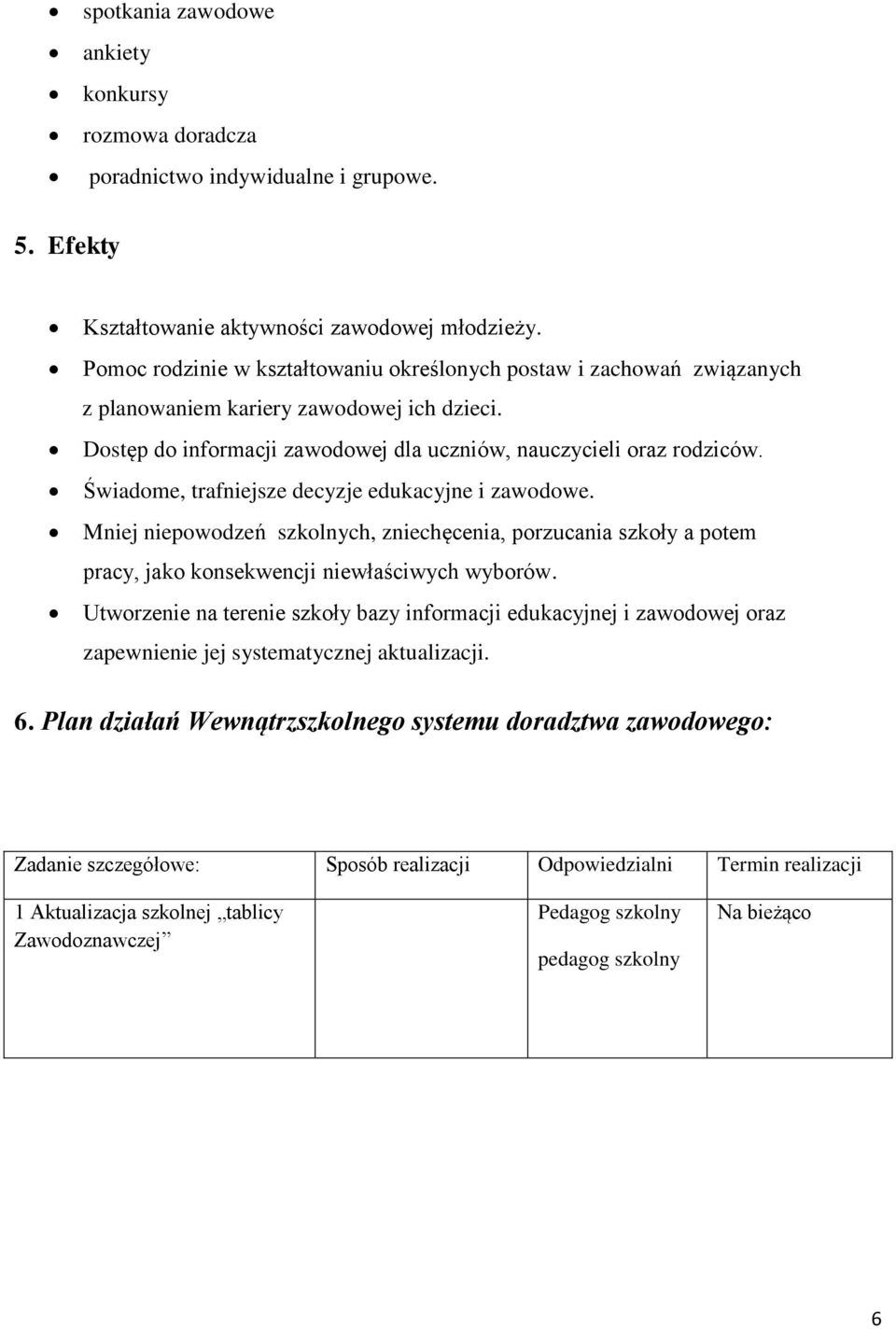 Świadome, trafniejsze decyzje edukacyjne i zawodowe. Mniej niepowodzeń szkolnych, zniechęcenia, porzucania szkoły a potem pracy, jako konsekwencji niewłaściwych wyborów.