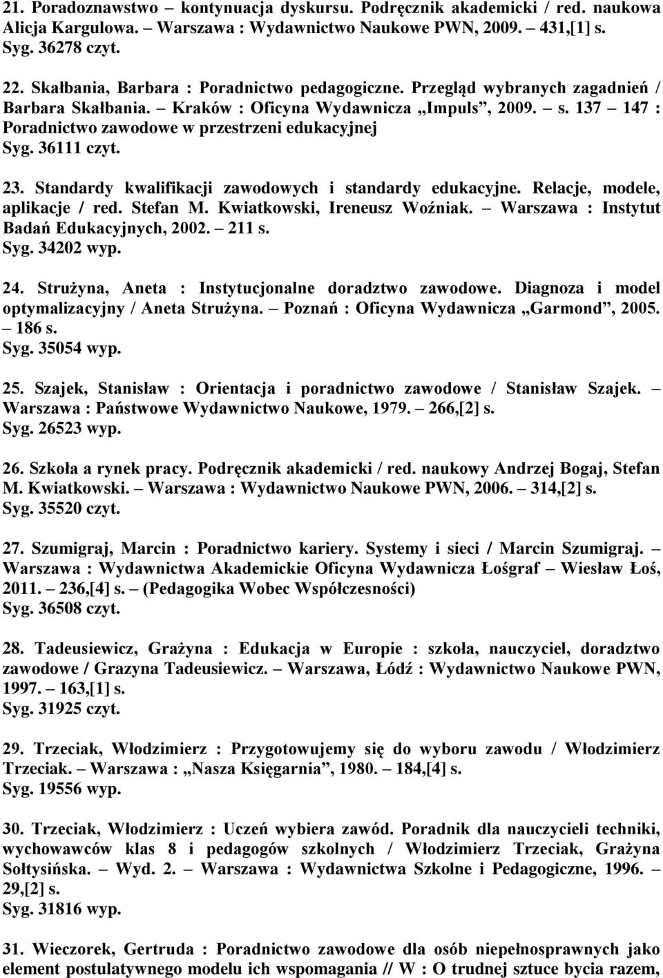 137 147 : Poradnictwo zawodowe w przestrzeni edukacyjnej Syg. 36111 czyt. 23. Standardy kwalifikacji zawodowych i standardy edukacyjne. Relacje, modele, aplikacje / red. Stefan M.