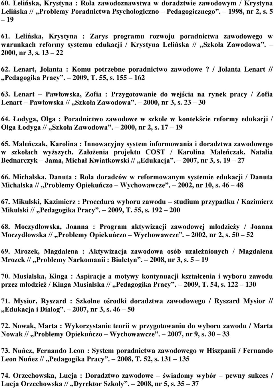 Lenart, Jolanta : Komu potrzebne poradnictwo zawodowe? / Jolanta Lenart // Pedagogika Pracy. 2009, T. 55, s. 155 162 63.