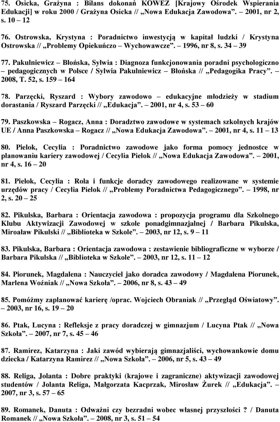 Pakulniewicz Błońska, Sylwia : Diagnoza funkcjonowania poradni psychologiczno pedagogicznych w Polsce / Sylwia Pakulniewicz Błońska // Pedagogika Pracy. 2008, T. 52, s. 159 164 78.