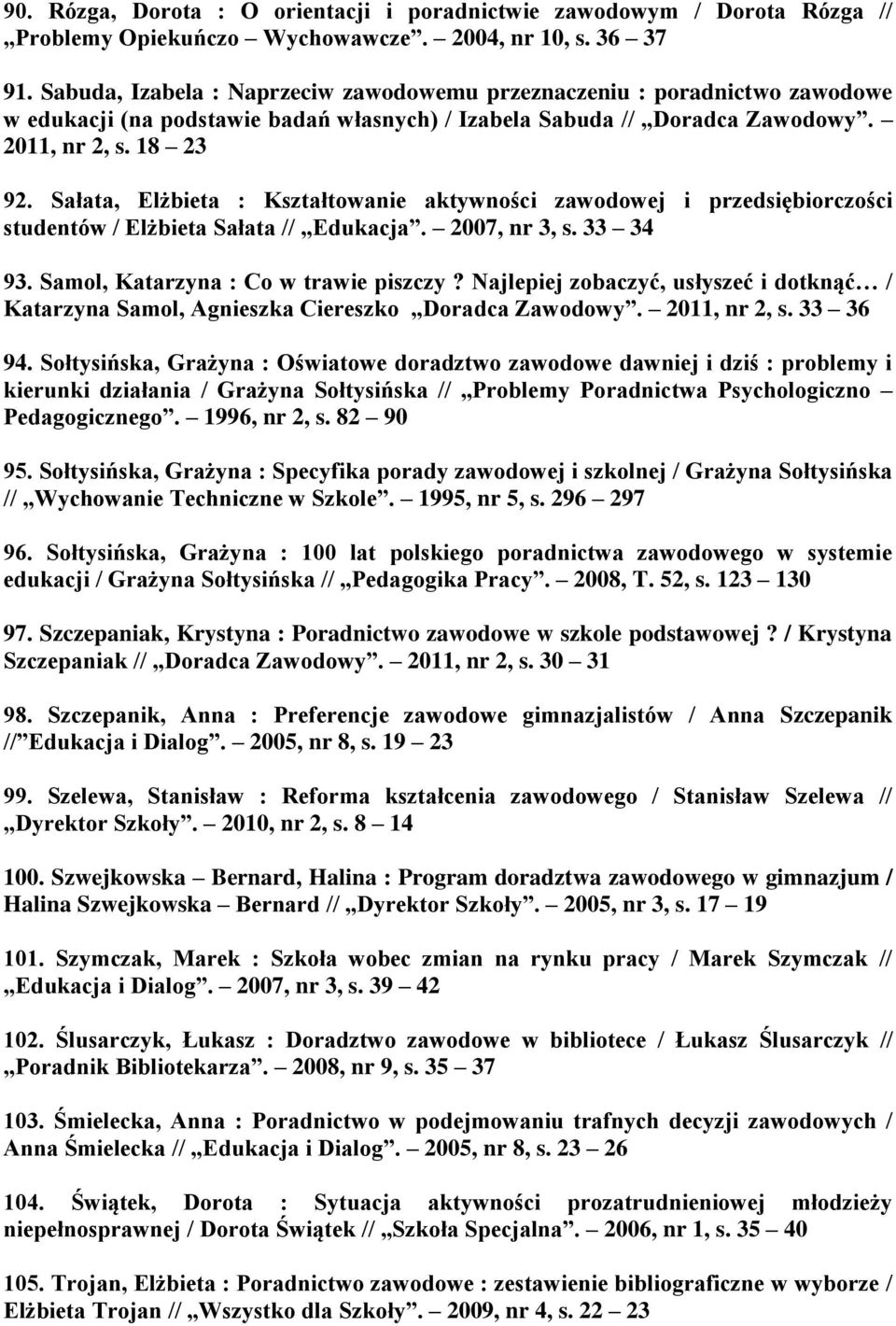 Sałata, Elżbieta : Kształtowanie aktywności zawodowej i przedsiębiorczości studentów / Elżbieta Sałata // Edukacja. 2007, nr 3, s. 33 34 93. Samol, Katarzyna : Co w trawie piszczy?