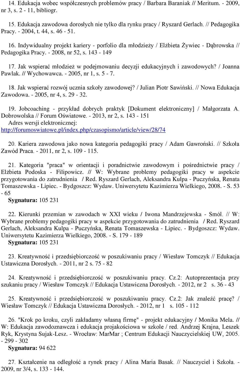 Jak wspierać młodzież w podejmowaniu decyzji edukacyjnych i zawodowych? / Joanna Pawlak. // Wychowawca. - 2005, nr 1, s. 5-7. 18. Jak wspierać rozwój ucznia szkoły zawodowej? / Julian Piotr Sawiński.