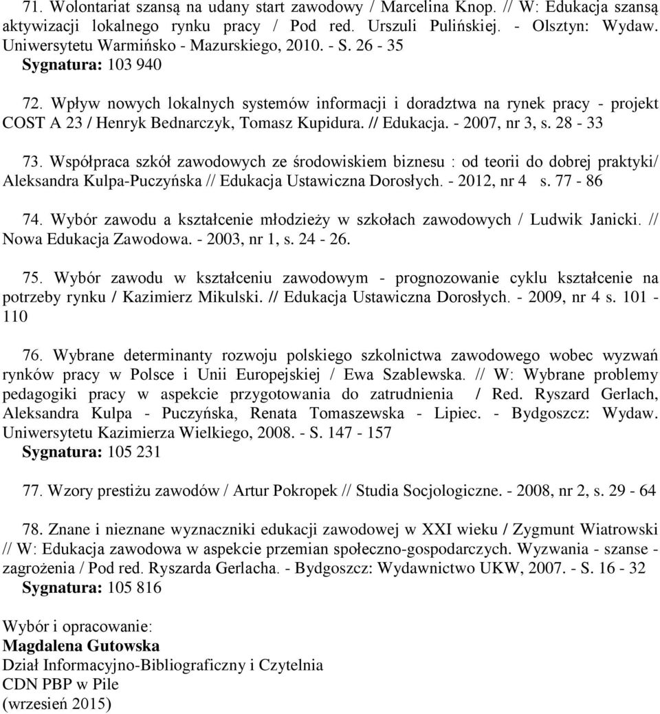 Wpływ nowych lokalnych systemów informacji i doradztwa na rynek pracy - projekt COST A 23 / Henryk Bednarczyk, Tomasz Kupidura. // Edukacja. - 2007, nr 3, s. 28-33 73.