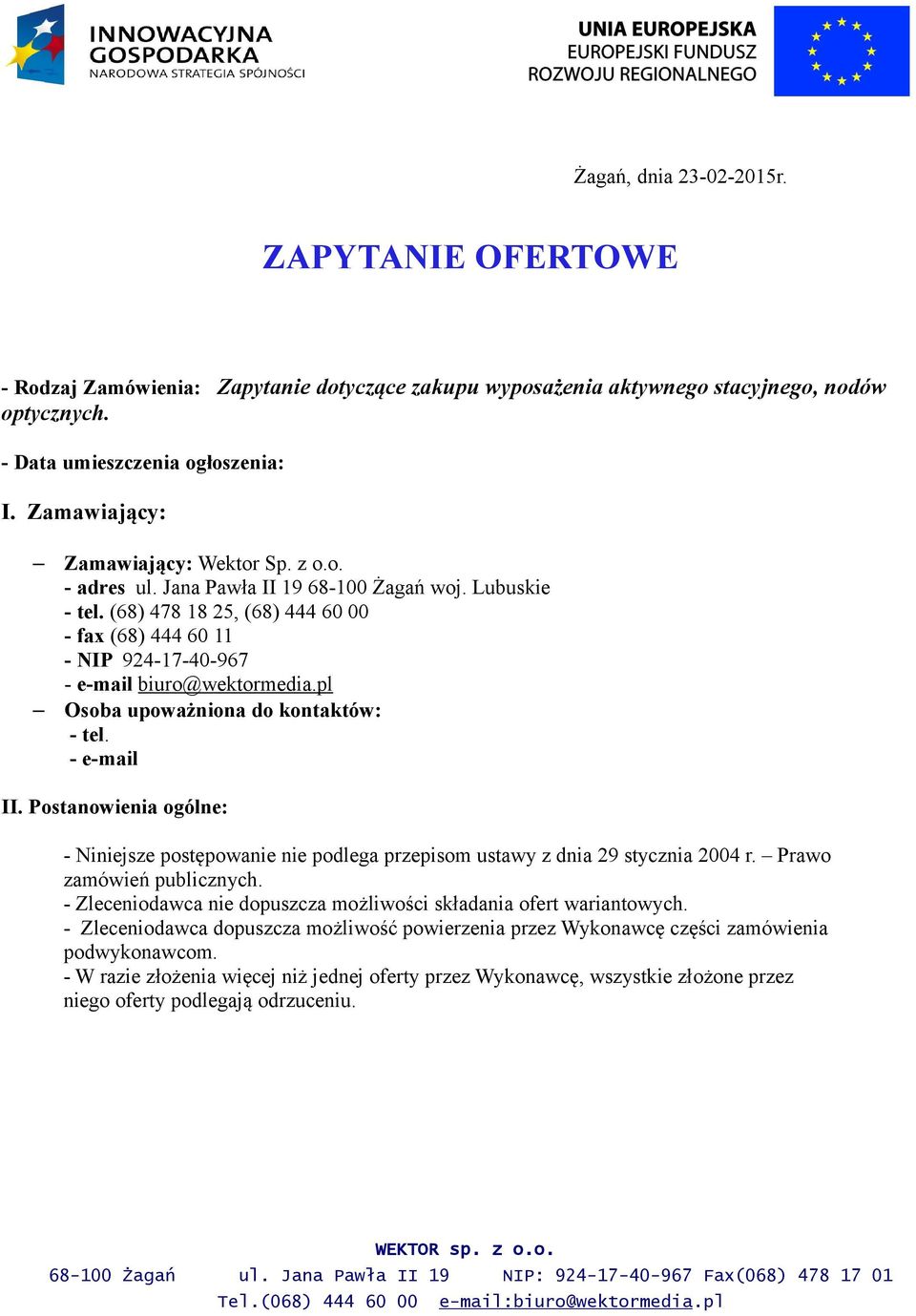 (68) 478 18 25, (68) 444 60 00 - fax (68) 444 60 11 - NIP 924-17-40-967 - e-mail biuro@wektormedia.pl Osoba upoważniona do kontaktów: - tel. - e-mail II.