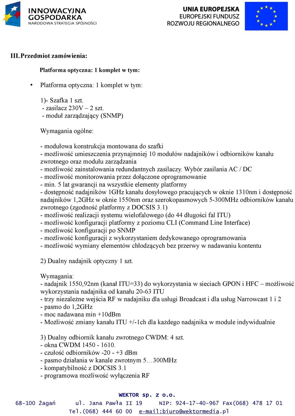 zarządzania - możliwość zainstalowania redundantnych zasilaczy. Wybór zasilania AC / DC - możliwość monitorowania przez dołączone oprogramowanie - min.