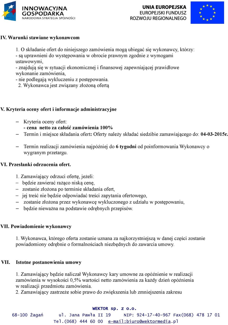 i finansowej zapewniającej prawidłowe wykonanie zamówienia, - nie podlegają wykluczeniu z postępowania. 2. Wykonawca jest związany złożoną ofertą V.