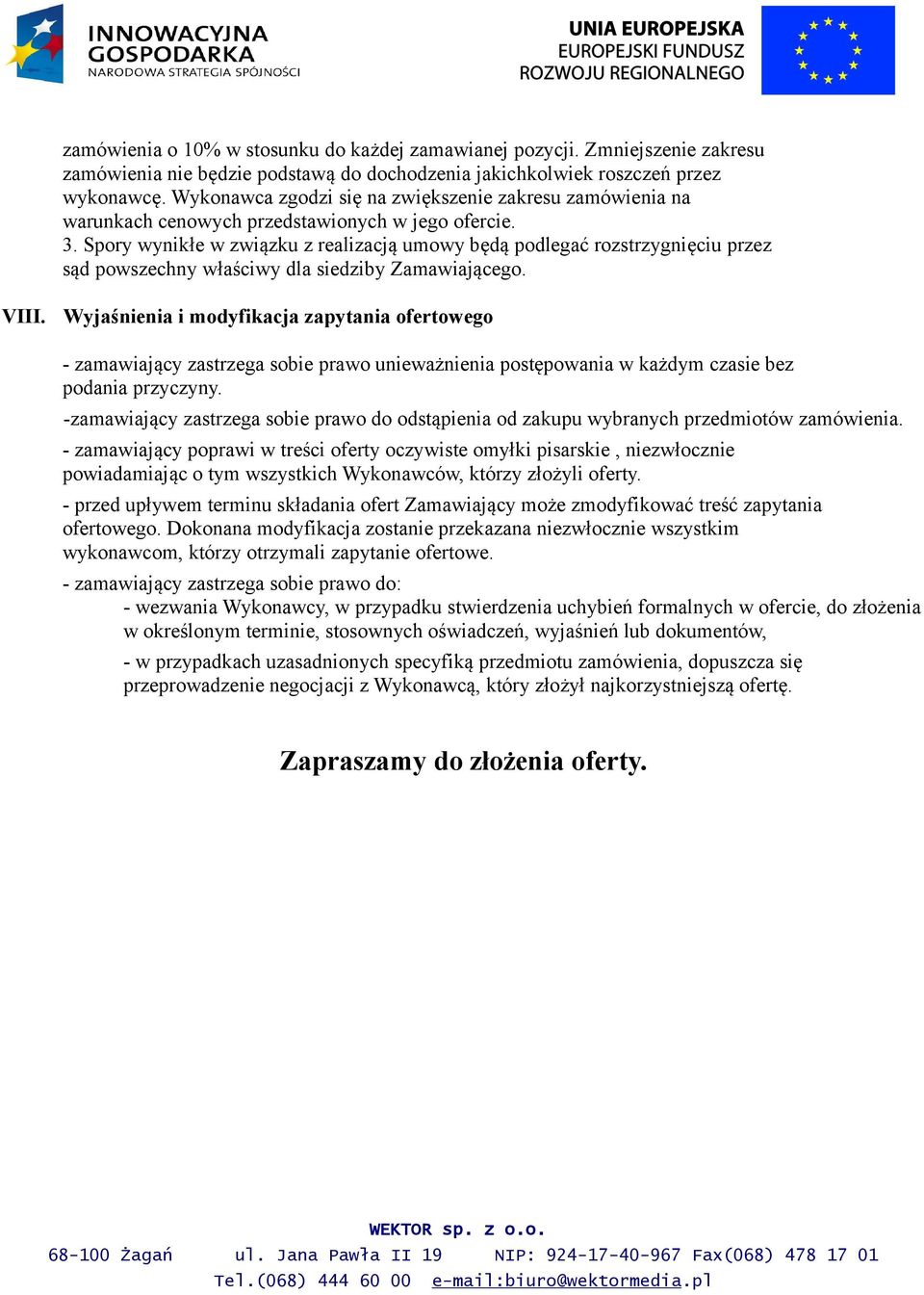 Spory wynikłe w związku z realizacją umowy będą podlegać rozstrzygnięciu przez sąd powszechny właściwy dla siedziby Zamawiającego. VIII.