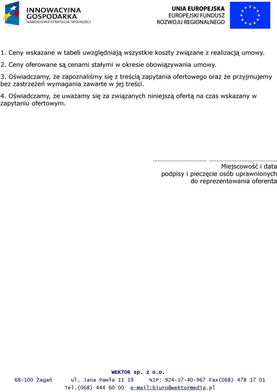 Oświadczamy, że zapoznaliśmy się z treścią zapytania ofertowego oraz że przyjmujemy bez zastrzeżeń wymagania zawarte